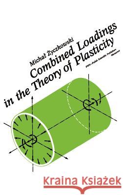 Combined Loadings in the Theory of Plasticity Michael Zyczkowski M. Zyczkowski 9789028600171 Kluwer Academic Publishers