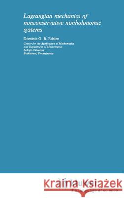 Lagrangian Mechanics of Nonconservative Nonholonomic Systems Dominic G. B. Edelen D. G. Edelen 9789028600775 Noordhoff International Publishing