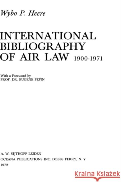 Intl Bibliography Of Air Law Main Work 1900-1971 Heere, Wybo P. 9789028602526 Kluwer Law International