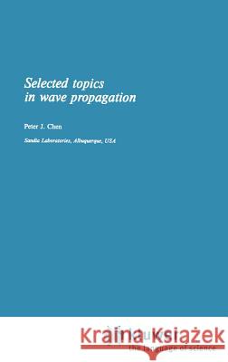 Selected Topics in Wave Propagation Peter J. Chen P. Chen 9789028605152 Springer