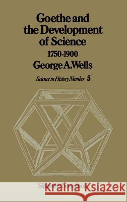 Goethe and the Development of Science 1750-1900 George Albert Wells 9789028605381