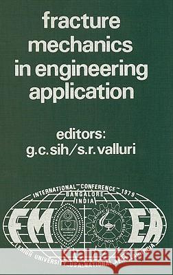 Proceedings of an International Conference on Fracture Mechanics in Engineering Application: Held at the National Aeronautical Laboratory Bangalore, I Sih, George C. 9789028607194 Springer