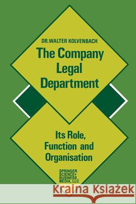 The Company Legal Department: Its Role, Function and Organization Kolvenbach, Walter 9789031200894 Kluwer Academic Publishers