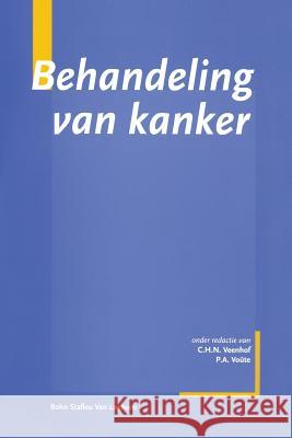 Behandeling Van Kanker, Actuele Inzichten Voor Arts En Patient C. H. N. Veenhof P. a. Voute 9789031330249 Springer