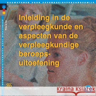 Inleiding in de Verpleegkunde En Aspecten Van de Verpleegkundige Beroepsuitoefening Wupke Boog J. a. M. Kerstens 9789031338467 Springer