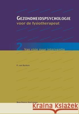 Gezondheidspsychologie Voor de Fysiotherapeut 2: Van Visie Naar Interventie Peter Burken 9789031339662 Bohn Stafleu Van Loghum