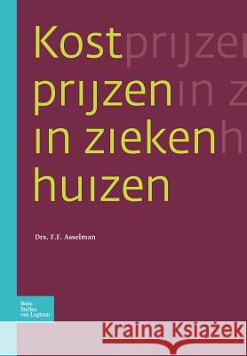 Kostprijzen In Ziekenhuizen F. F. Asselman 9789031342167 Springer