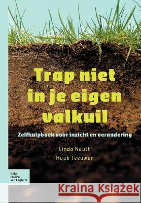 Trap Niet in Je Eigen Valkuil : Zelfhulpboek Voor Inzicht En Verandering H. a. Teeuwen 9789031345830 Springer