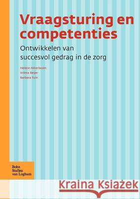 Vraagsturing En Competenties: Ontwikkelen Van Succesvol Gedrag in de Zorg Akkerboom, H. L. 9789031346059 Springer