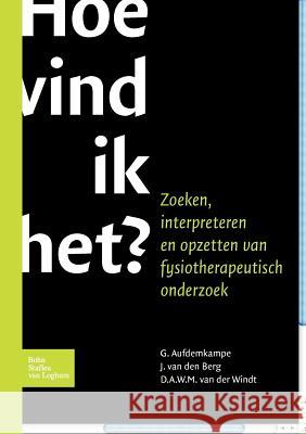 Hoe Vind Ik Het?: Zoeken, Interpreteren Opzettenfysiotherapeutisch Onderzoek Aufdemkampe, G. 9789031348589 Springer