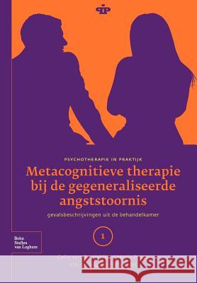 Metacognitieve Therapie Bij de Gegeneraliseerde Angststoornis : Gevalsbeschrijvingen Uit de Behandelkamer C. Heiden H. D. Kuiper M. Poppe 9789031348800 Springer