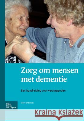 Zorg Om Mensen Met Dementie: Een Handleiding Voor Verzorgenden Miesen, B. 9789031353064 Springer