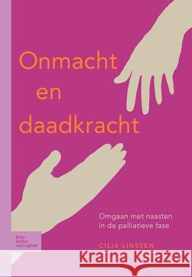 Onmacht En Daadkracht : Omgaan Met Naasten in de Palliatieve Fase Cilia Linssen 9789031361892 Springer