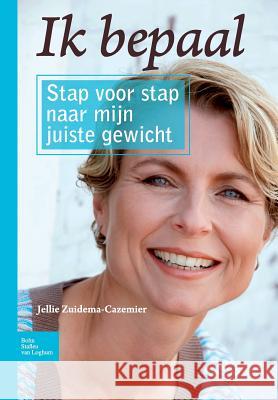 Ik Bepaal: Stap Voor Stap Naar Mijn Juiste Gewicht Zuidema-Cazemier, Jellie 9789031383443 Bohn Stafleu Van Loghum