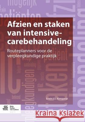 Afzien En Staken Van Intensive-Carebehandeling: Routeplanners Voor de Verpleegkundige Praktijk Kompanje, Erwin J. O. 9789031388172 Bohn Stafleu Van Loghum