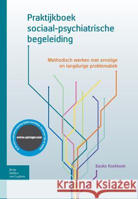 Praktijkboek Sociaal-Psychiatrische Begeleiding: Methodisch Werken Met Ernstige En Langdurige Problematiek Koekkoek, Bauke 9789031390533 Bohn Stafleu Van Loghum