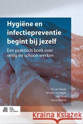 Hygiëne En Infectiepreventie Begint Bij Jezelf: Een Praktisch Boek Over Veilig En Schoon Werken Van Haaren, Elly 9789036804226 Bohn Stafleu Van Loghum
