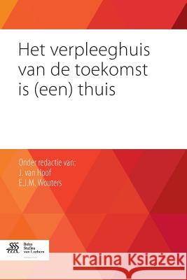 Het Verpleeghuis Van de Toekomst Is (Een) Thuis Van Hoof, Joost 9789036806923 Bohn Stafleu Van Loghum