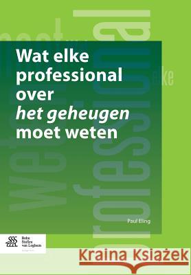 Wat Elke Professional Over Het Geheugen Moet Weten P. a. T. M. Eling 9789036807425 Bohn Stafleu Van Loghum
