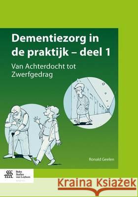 Dementiezorg in de Praktijk, Deel 1: Van Achterdocht Tot Zwerfgedrag Geelen, Ronald 9789036808453 Bohn Stafleu Van Loghum