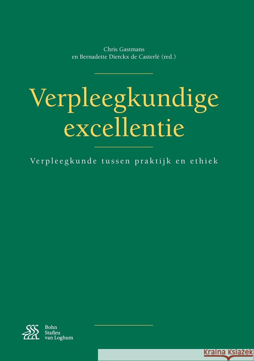 Verpleegkundige Excellentie: Verpleegkunde Tussen Praktijk En Ethiek Chris Gastmans Bernadette Dierck 9789036812726