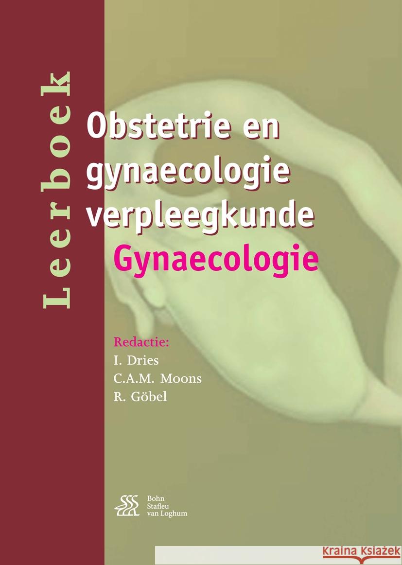 Leerboek Obstetrie En Gynaecologie Verpleegkunde: Gynaecologie I. Dries R. Gobel C. a. M. Moons 9789036814744