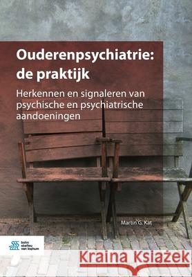 Ouderenpsychiatrie: de Praktijk: Herkennen En Signaleren Van Psychische En Psychiatrische Aandoeningen Martin G. Kat 9789036821063 Bohn Stafleu Van Loghum