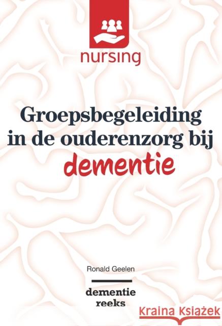 Groepsbegeleiding in de Ouderenzorg Bij Dementie Ronald Geelen 9789036825641 Bohn Stafleu Van Loghum