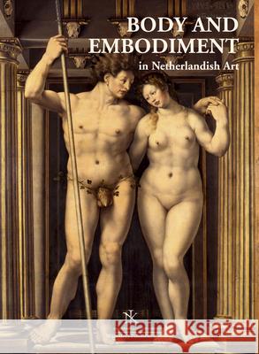 Netherlands Yearbook for History of Art / Nederlands Kunsthistorisch Jaarboek 58 (2007/2008): Body and Embodiment in Netherlandish Art / Lichaam En Li The Editors at Waanders 9789040084188 Waanders Pub