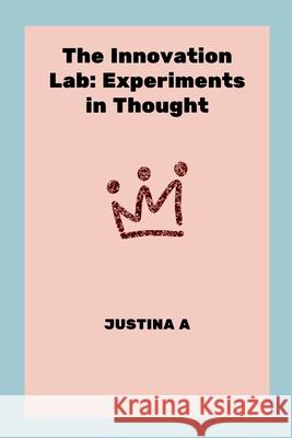 The Innovation Lab: Experiments in Thought Justina A 9789040430268 Justina a