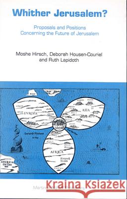 Whither Jerusalem?: Proposals and Positions Concerning the Future of Jerusalem Moshe Hirsch Ruth Lapidoth Deborah Housen-Couriel 9789041100771