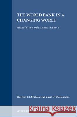 The World Bank in a Changing World: Selected Essays and Lectures: Volume II Ibrahim F. I. Shihata James D. Wolfensohn Antonio Parra 9789041101150