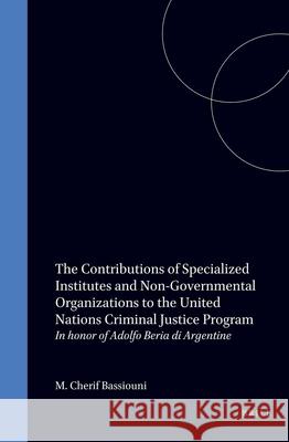 The Contributions of Specialized Institutes and Non-Governmental Organizations to the United Nations Criminal Justice Program: In Honor of Adolfo Beri Bassiouni 9789041101396