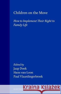 Children on the Move: How to Implement Their Right to Family Life Jaap Doek Hans Va J. Doek 9789041101563