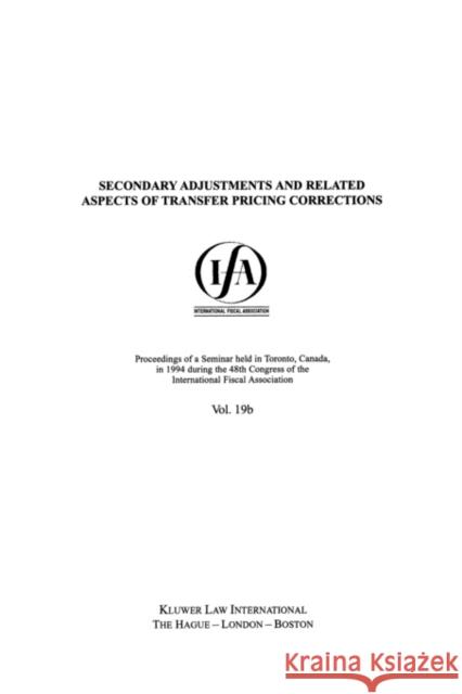 Ifa: Secondary Adjustments and Related Aspects of Transfer Pricing Corrections: Secondary Adjustments and Related Aspects of Transfer Pricing Correcti International Fiscal Association (Ifa) 9789041101587