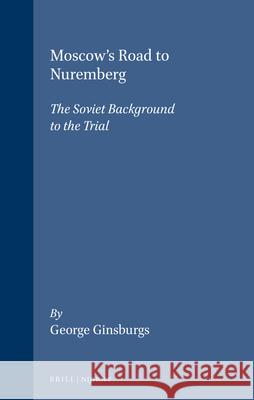 Moscow's Road to Nuremberg: The Soviet Background to the Trial Ginsburgs 9789041101822 Kluwer Law International