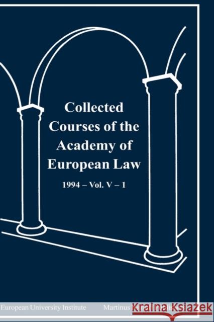 Collected Courses of the Academy of European Law 1994 Vol. V - 1 Academy of European Law                  Academy of European Law Staff            Of European Law Academ 9789041102300 Kluwer Law International