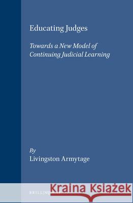 Educating Judges: Towards a New Model of Continuing Judicial Learning. Revised and Edited Reprint Livingston Armytage L. Armytage 9789041102560 Kluwer Law International