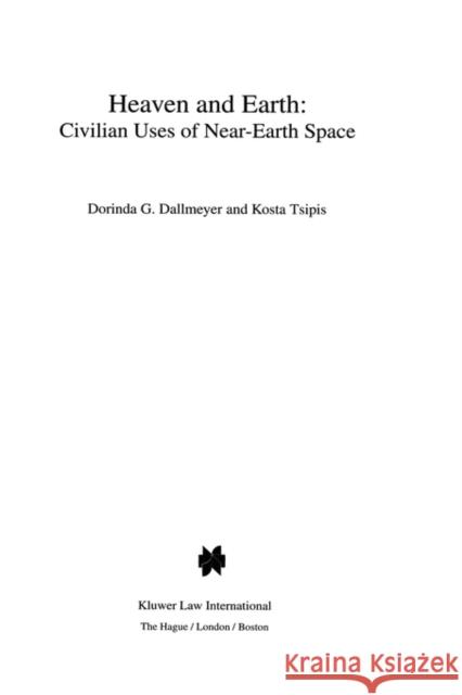 Heaven and Earth: Civilian Uses of Near-Earth Space: Civilian Uses of Near-Earth Space Dallmeyer, Dorinda G. 9789041102621 Kluwer Law International