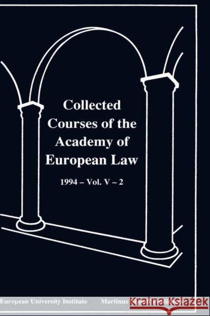 Collected Courses of the Academy of European Law 1994 Vol. V - 2 Academy of European Law                  Academy of European Law Staff            Of European Law Academ 9789041103345 Kluwer Law International