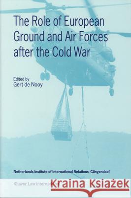 The Role of European Ground and Air Forces After the Cold War de Nooy                                  Gert D G. De Nooy 9789041103970