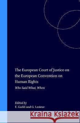 The European Court of Justice on the European Convention on Human Rights: Who Said What, When Elspeth Guild Guillaume Lesieur E. Guild 9789041104335 Kluwer Law International