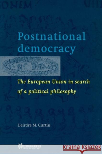 Postnational Democracy, The European Union in Search of a Political Philosophy Curtin, Deirdre M. 9789041104472