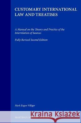 Customary International Law and Treaties: A Manual on the Theory and Practice of the Interrelation of Sources; Fully Revised Second Edition Mark Eugen Villiger M. E. Villiger Villiger 9789041104588 Kluwer Law International