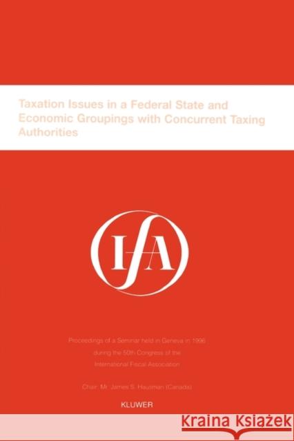 Ifa: Taxation Issues in a Federal State and Economic Groupings: Taxation Issues in a Federal State and Economic Groupings International Fiscal Association (Ifa) 9789041104762 Kluwer Law International
