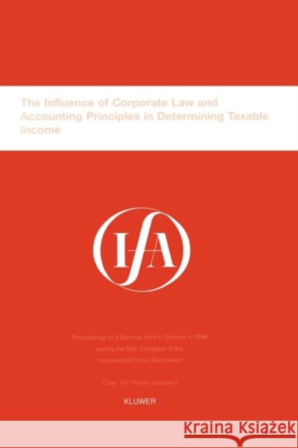 Ifa: The Influence of Corporate Law and Accounting Principles in Determining Taxable Income: The Influence of Corporate Law and Accounting Principles International Fiscal Association (Ifa) 9789041104779