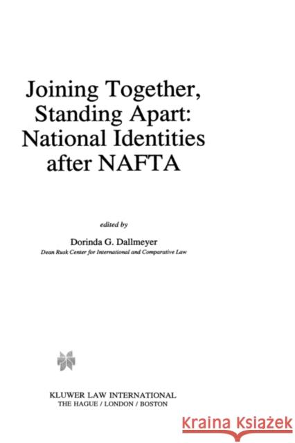 Joining Together, Standing Apart: National Identities After NAFTA: National Identities After NAFTA Dallmeyer, Dorinda G. 9789041104830 Kluwer Law International
