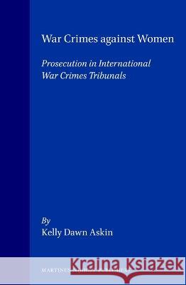 War Crimes Against Women: Prosecution in International War Crimes Tribunals Askin 9789041104861