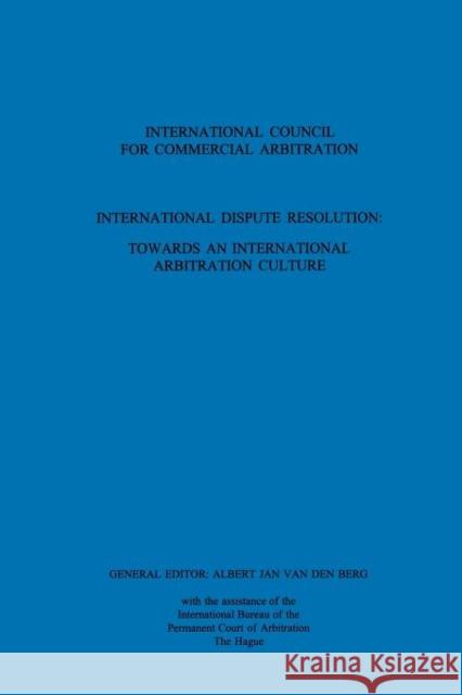 International Dispute Resolution: Towards an International Arbitration Culture: Towards an International Arbitration Culture Berg, A. J. 9789041105608 Kluwer Law International