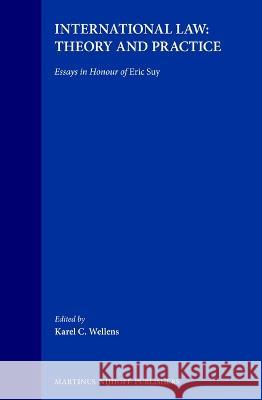 International Law: Theory and Practice: Essays in Honour of Eric Suy Karel C. Wellens Eric Suy 9789041105820 Brill Academic Publishers